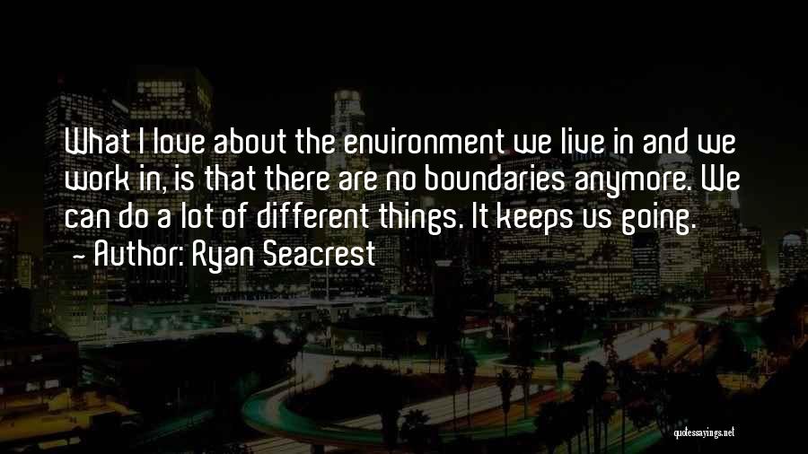 Ryan Seacrest Quotes: What I Love About The Environment We Live In And We Work In, Is That There Are No Boundaries Anymore.