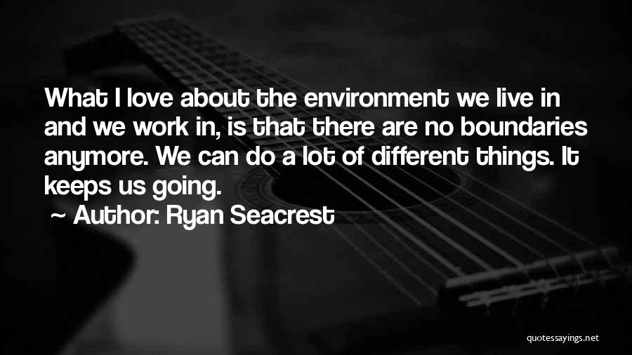 Ryan Seacrest Quotes: What I Love About The Environment We Live In And We Work In, Is That There Are No Boundaries Anymore.