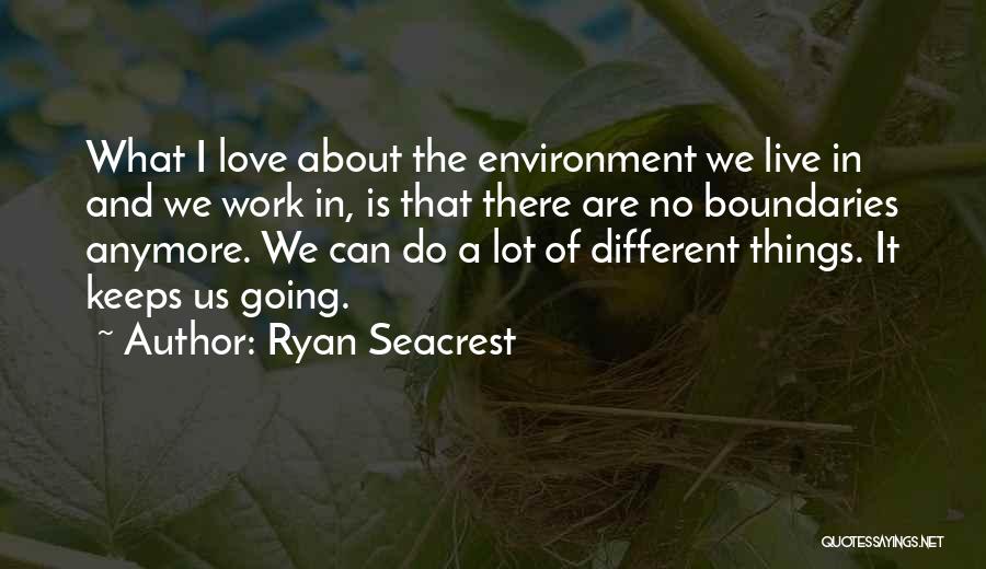 Ryan Seacrest Quotes: What I Love About The Environment We Live In And We Work In, Is That There Are No Boundaries Anymore.