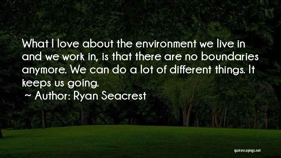 Ryan Seacrest Quotes: What I Love About The Environment We Live In And We Work In, Is That There Are No Boundaries Anymore.