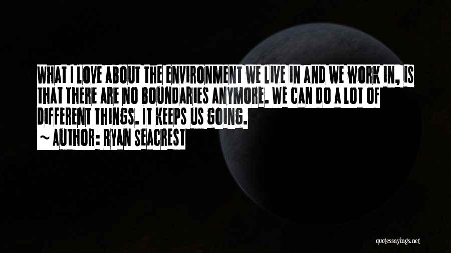 Ryan Seacrest Quotes: What I Love About The Environment We Live In And We Work In, Is That There Are No Boundaries Anymore.