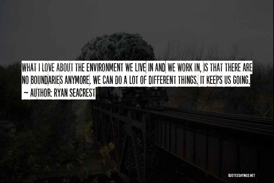 Ryan Seacrest Quotes: What I Love About The Environment We Live In And We Work In, Is That There Are No Boundaries Anymore.