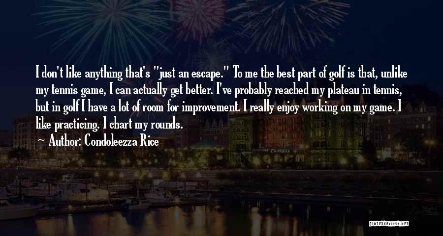 Condoleezza Rice Quotes: I Don't Like Anything That's Just An Escape. To Me The Best Part Of Golf Is That, Unlike My Tennis