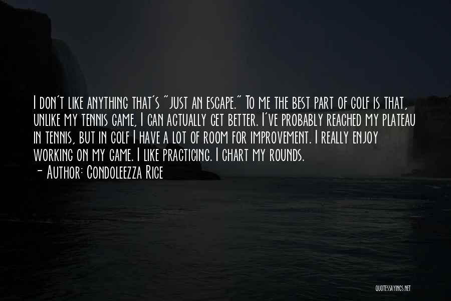 Condoleezza Rice Quotes: I Don't Like Anything That's Just An Escape. To Me The Best Part Of Golf Is That, Unlike My Tennis