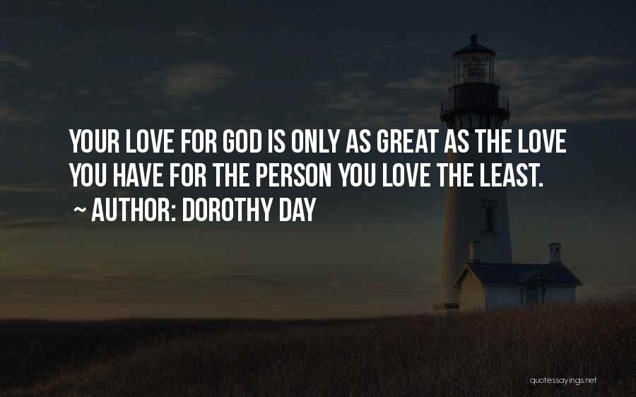 Dorothy Day Quotes: Your Love For God Is Only As Great As The Love You Have For The Person You Love The Least.