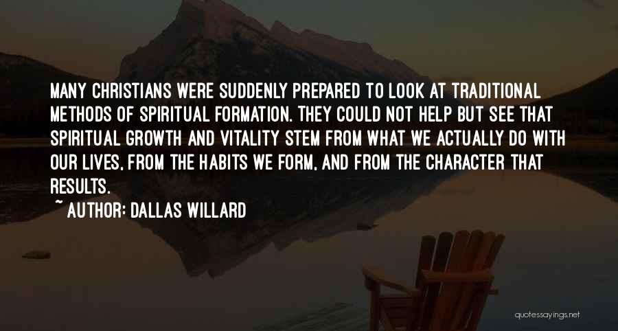 Dallas Willard Quotes: Many Christians Were Suddenly Prepared To Look At Traditional Methods Of Spiritual Formation. They Could Not Help But See That