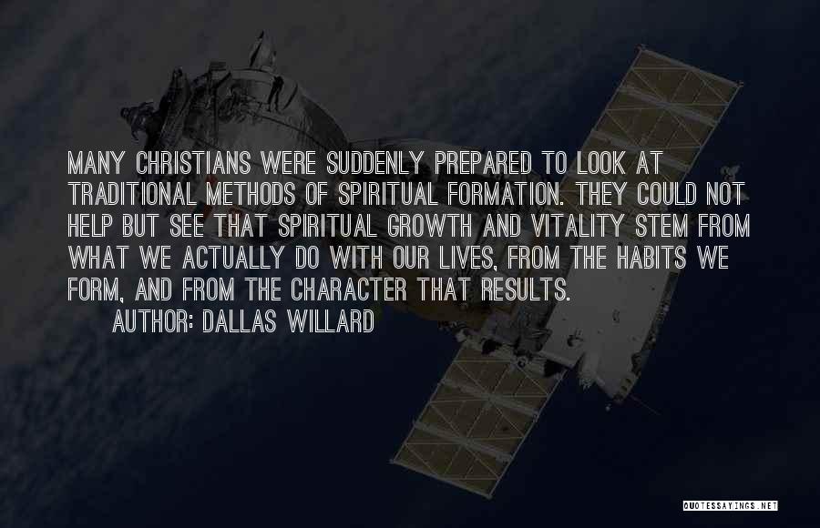 Dallas Willard Quotes: Many Christians Were Suddenly Prepared To Look At Traditional Methods Of Spiritual Formation. They Could Not Help But See That