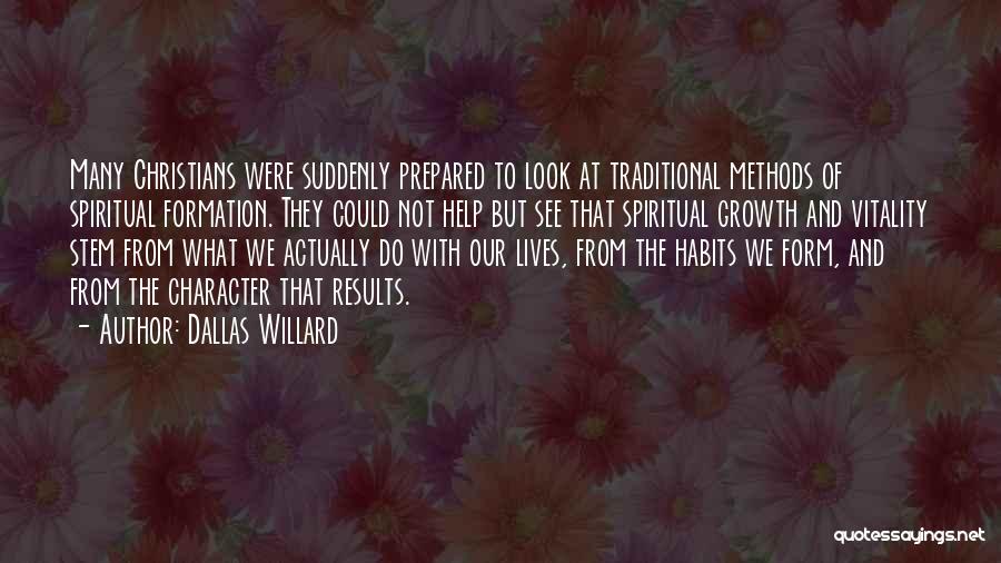 Dallas Willard Quotes: Many Christians Were Suddenly Prepared To Look At Traditional Methods Of Spiritual Formation. They Could Not Help But See That