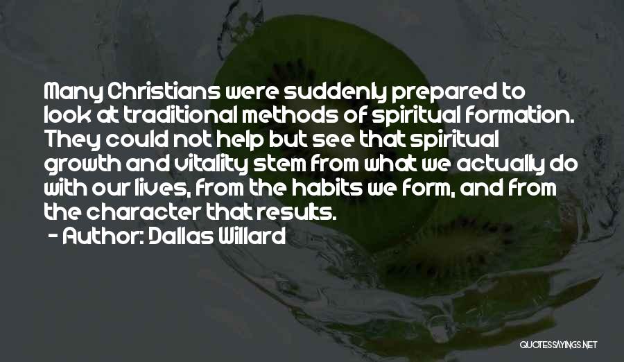 Dallas Willard Quotes: Many Christians Were Suddenly Prepared To Look At Traditional Methods Of Spiritual Formation. They Could Not Help But See That