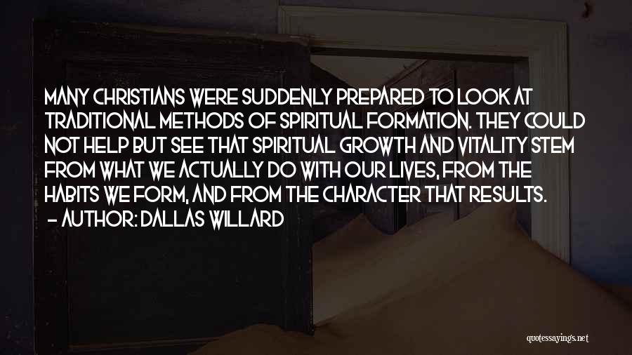 Dallas Willard Quotes: Many Christians Were Suddenly Prepared To Look At Traditional Methods Of Spiritual Formation. They Could Not Help But See That