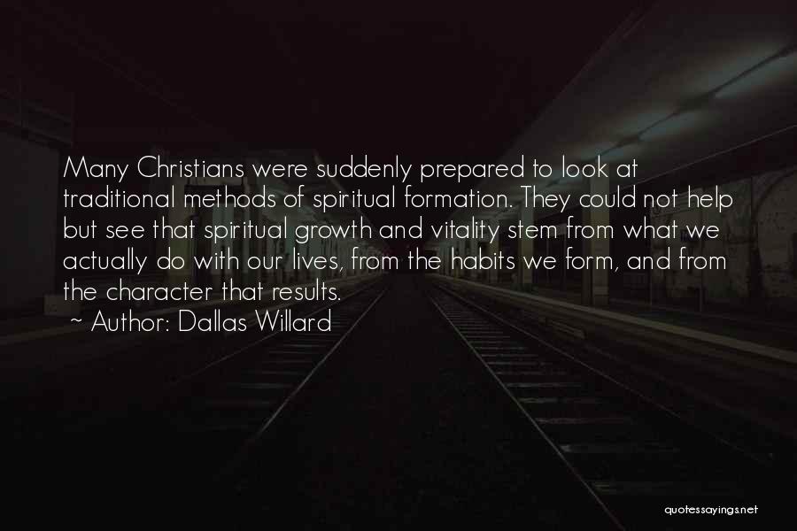 Dallas Willard Quotes: Many Christians Were Suddenly Prepared To Look At Traditional Methods Of Spiritual Formation. They Could Not Help But See That