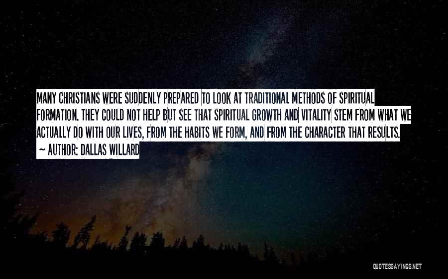 Dallas Willard Quotes: Many Christians Were Suddenly Prepared To Look At Traditional Methods Of Spiritual Formation. They Could Not Help But See That