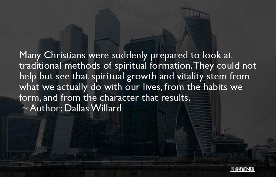 Dallas Willard Quotes: Many Christians Were Suddenly Prepared To Look At Traditional Methods Of Spiritual Formation. They Could Not Help But See That