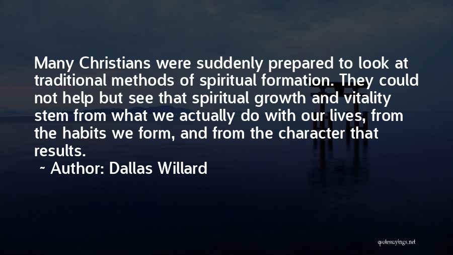 Dallas Willard Quotes: Many Christians Were Suddenly Prepared To Look At Traditional Methods Of Spiritual Formation. They Could Not Help But See That