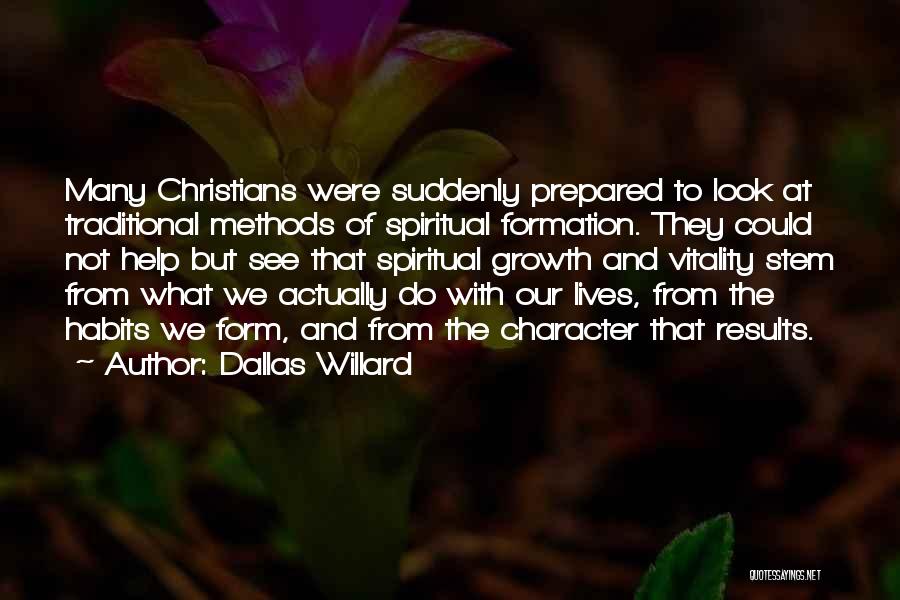 Dallas Willard Quotes: Many Christians Were Suddenly Prepared To Look At Traditional Methods Of Spiritual Formation. They Could Not Help But See That
