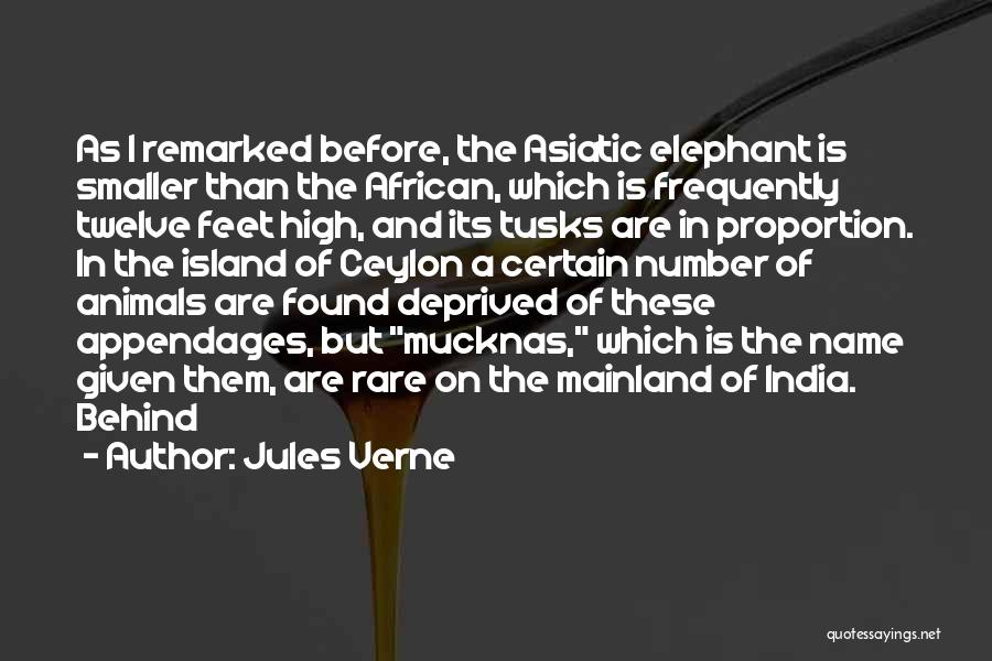 Jules Verne Quotes: As I Remarked Before, The Asiatic Elephant Is Smaller Than The African, Which Is Frequently Twelve Feet High, And Its