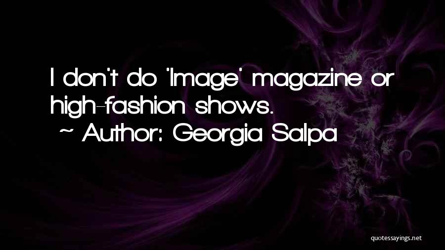 Georgia Salpa Quotes: I Don't Do 'image' Magazine Or High-fashion Shows.