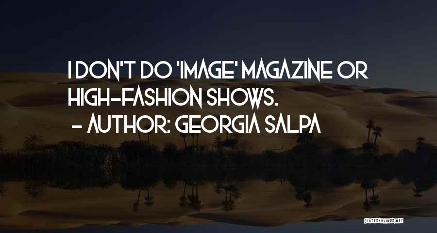 Georgia Salpa Quotes: I Don't Do 'image' Magazine Or High-fashion Shows.