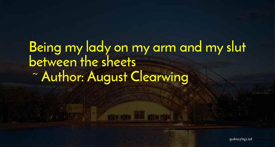 August Clearwing Quotes: Being My Lady On My Arm And My Slut Between The Sheets