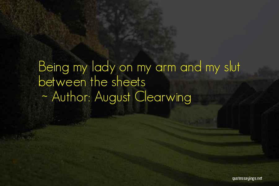 August Clearwing Quotes: Being My Lady On My Arm And My Slut Between The Sheets