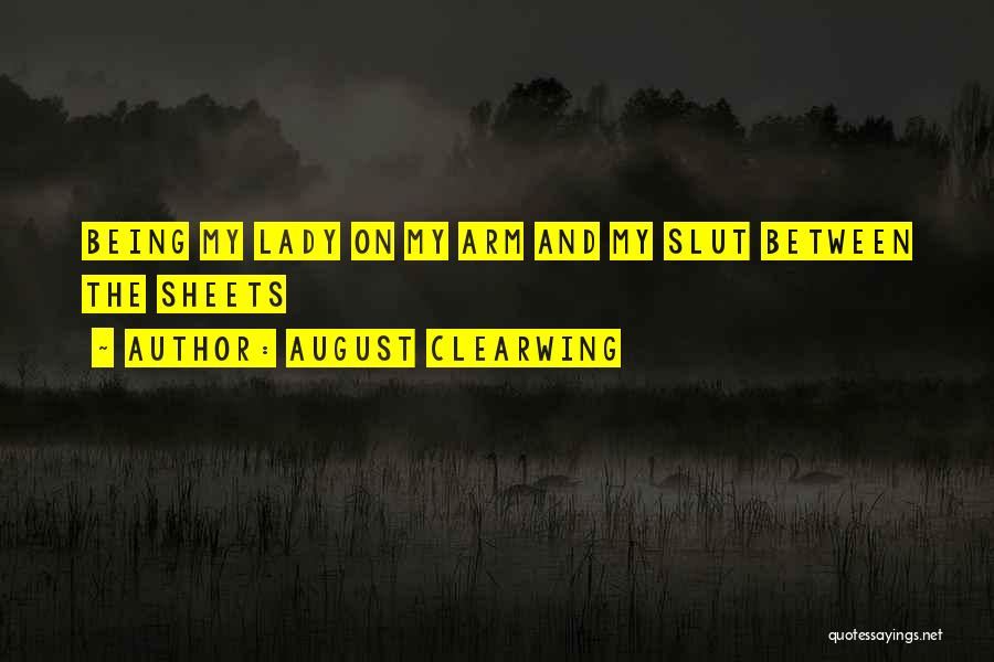 August Clearwing Quotes: Being My Lady On My Arm And My Slut Between The Sheets