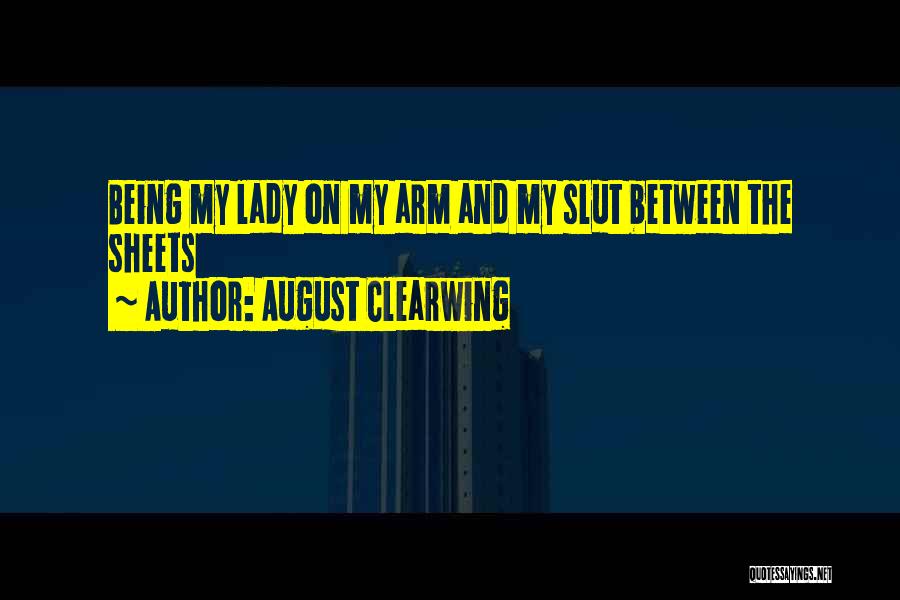 August Clearwing Quotes: Being My Lady On My Arm And My Slut Between The Sheets