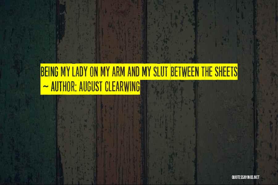 August Clearwing Quotes: Being My Lady On My Arm And My Slut Between The Sheets