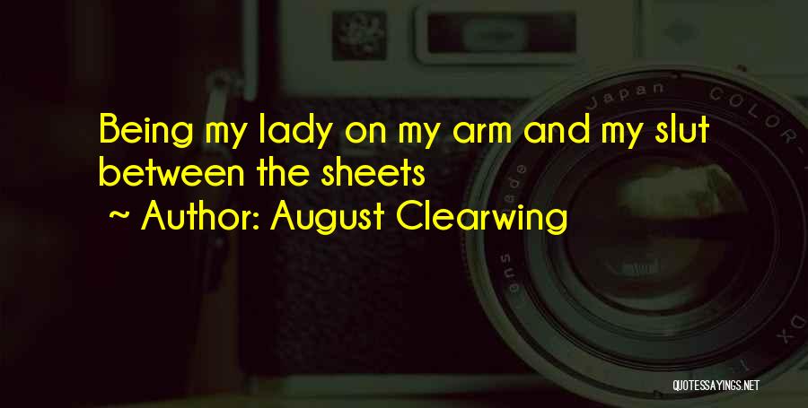 August Clearwing Quotes: Being My Lady On My Arm And My Slut Between The Sheets