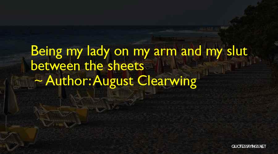 August Clearwing Quotes: Being My Lady On My Arm And My Slut Between The Sheets