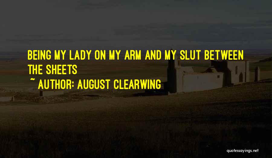 August Clearwing Quotes: Being My Lady On My Arm And My Slut Between The Sheets