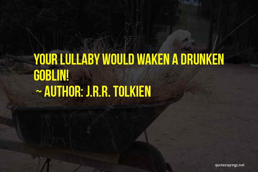 J.R.R. Tolkien Quotes: Your Lullaby Would Waken A Drunken Goblin!