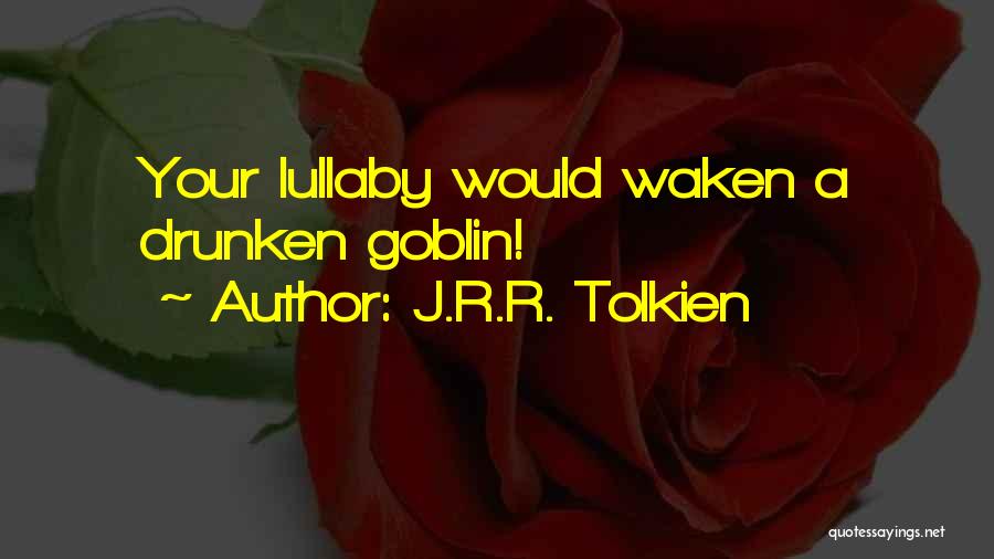 J.R.R. Tolkien Quotes: Your Lullaby Would Waken A Drunken Goblin!