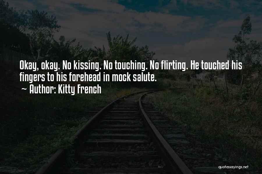 Kitty French Quotes: Okay, Okay. No Kissing. No Touching. No Flirting. He Touched His Fingers To His Forehead In Mock Salute.