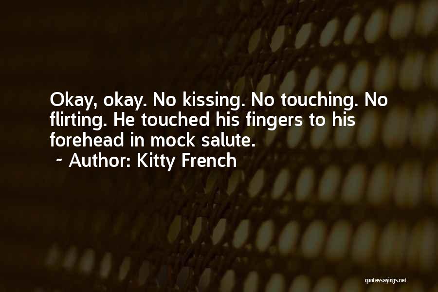 Kitty French Quotes: Okay, Okay. No Kissing. No Touching. No Flirting. He Touched His Fingers To His Forehead In Mock Salute.