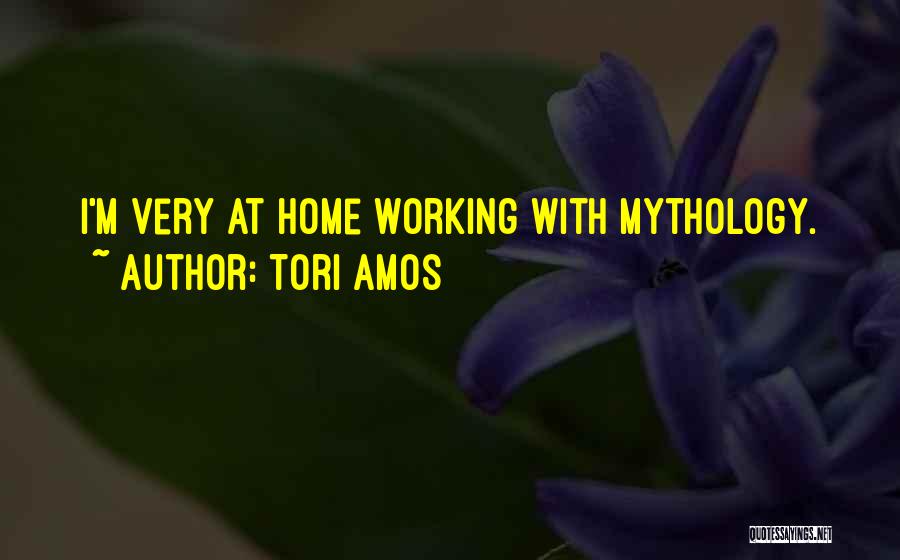 Tori Amos Quotes: I'm Very At Home Working With Mythology.