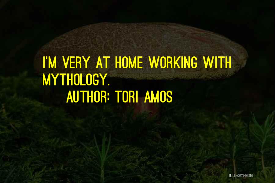 Tori Amos Quotes: I'm Very At Home Working With Mythology.