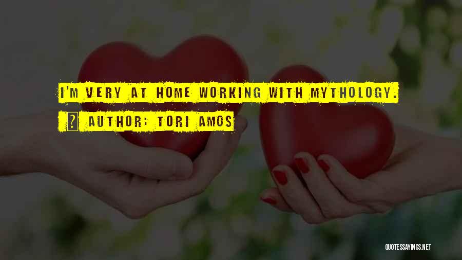 Tori Amos Quotes: I'm Very At Home Working With Mythology.