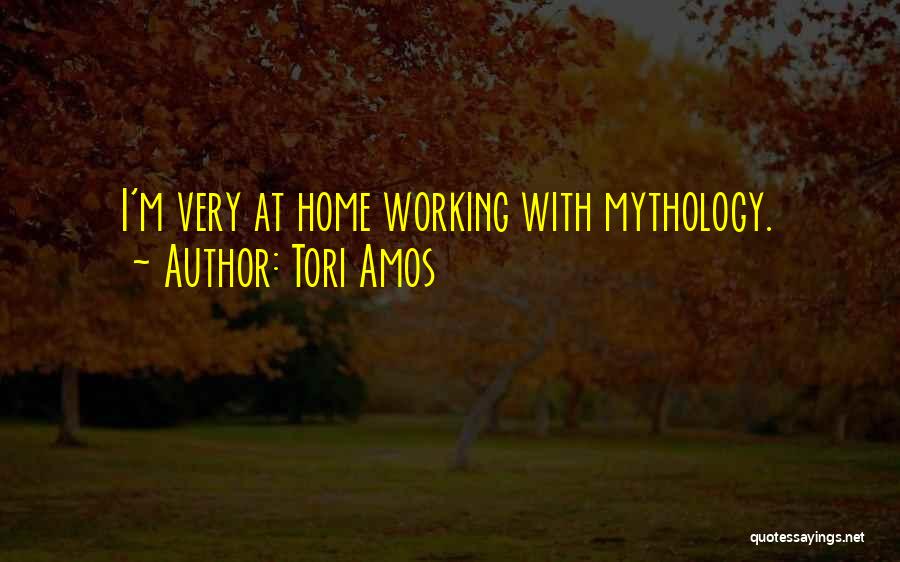 Tori Amos Quotes: I'm Very At Home Working With Mythology.