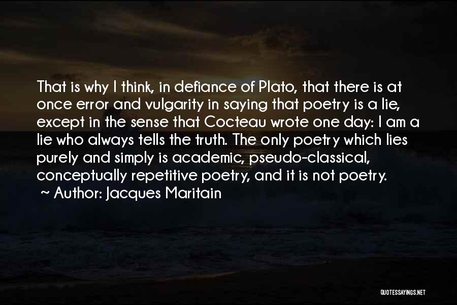 Jacques Maritain Quotes: That Is Why I Think, In Defiance Of Plato, That There Is At Once Error And Vulgarity In Saying That