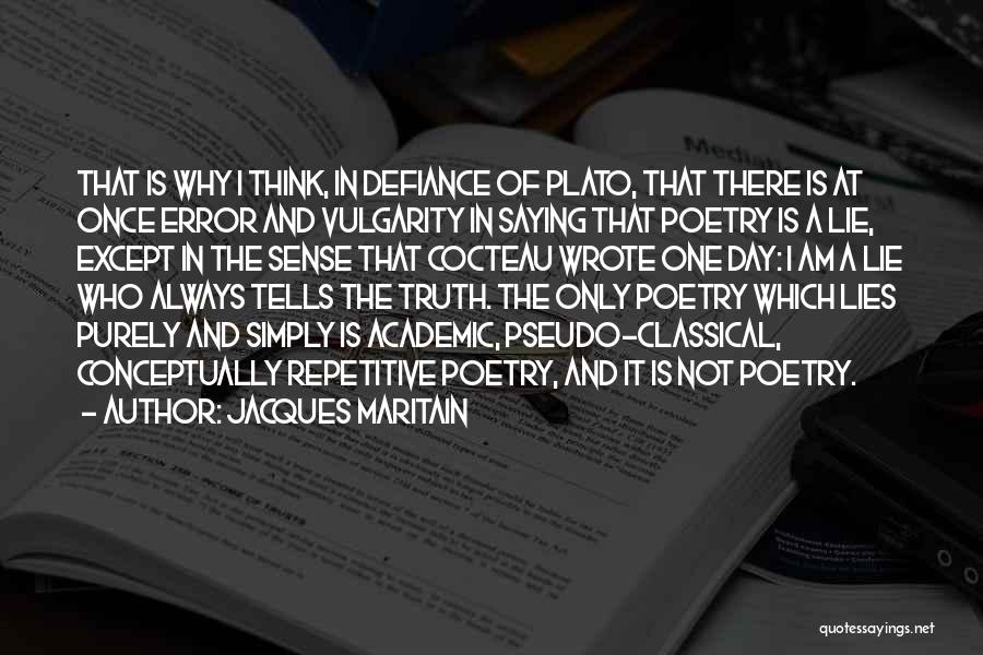 Jacques Maritain Quotes: That Is Why I Think, In Defiance Of Plato, That There Is At Once Error And Vulgarity In Saying That