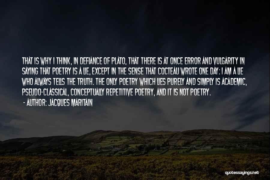 Jacques Maritain Quotes: That Is Why I Think, In Defiance Of Plato, That There Is At Once Error And Vulgarity In Saying That