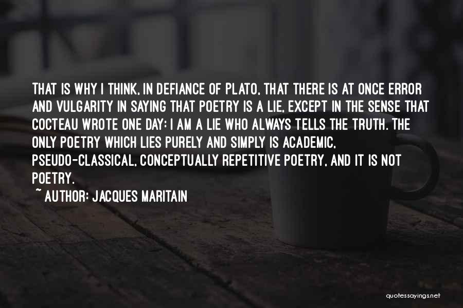 Jacques Maritain Quotes: That Is Why I Think, In Defiance Of Plato, That There Is At Once Error And Vulgarity In Saying That