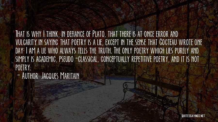 Jacques Maritain Quotes: That Is Why I Think, In Defiance Of Plato, That There Is At Once Error And Vulgarity In Saying That