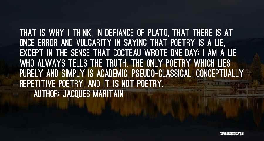 Jacques Maritain Quotes: That Is Why I Think, In Defiance Of Plato, That There Is At Once Error And Vulgarity In Saying That