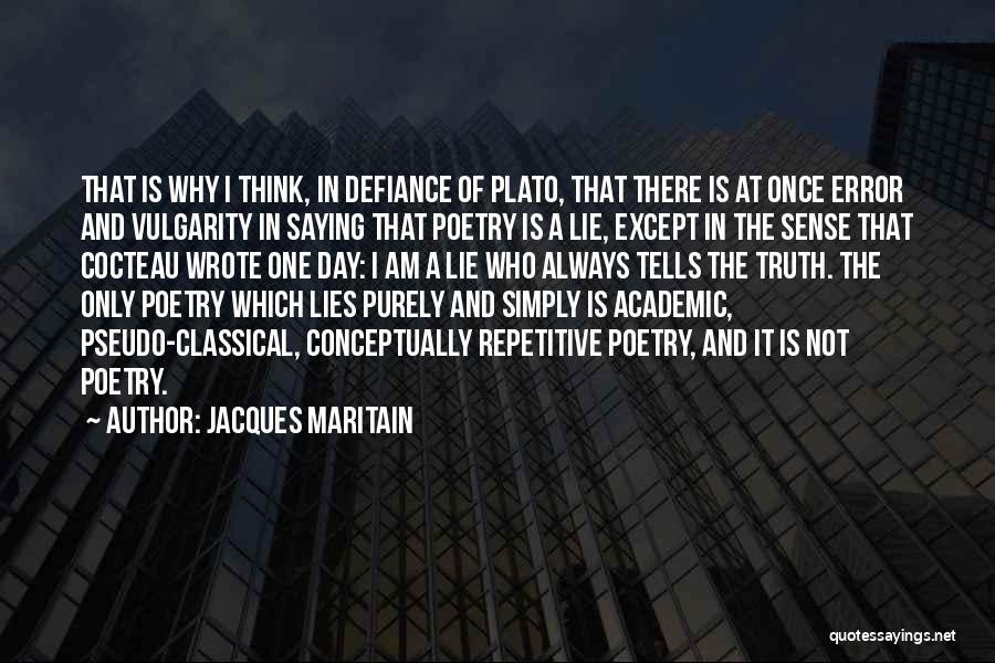 Jacques Maritain Quotes: That Is Why I Think, In Defiance Of Plato, That There Is At Once Error And Vulgarity In Saying That