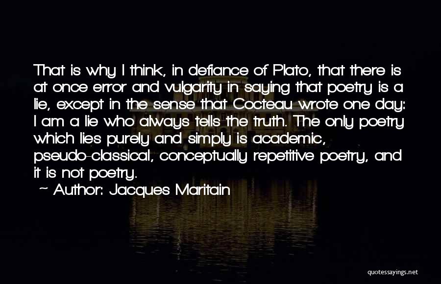 Jacques Maritain Quotes: That Is Why I Think, In Defiance Of Plato, That There Is At Once Error And Vulgarity In Saying That
