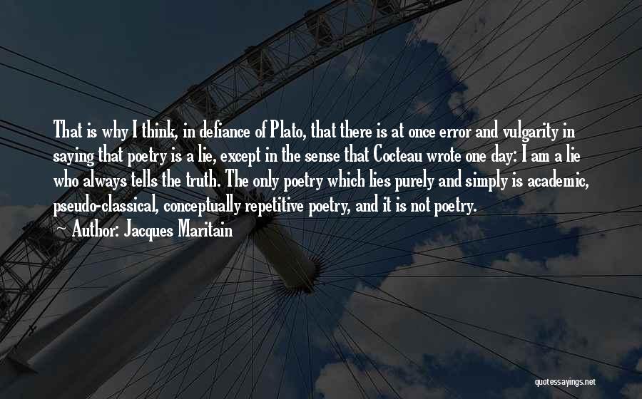 Jacques Maritain Quotes: That Is Why I Think, In Defiance Of Plato, That There Is At Once Error And Vulgarity In Saying That