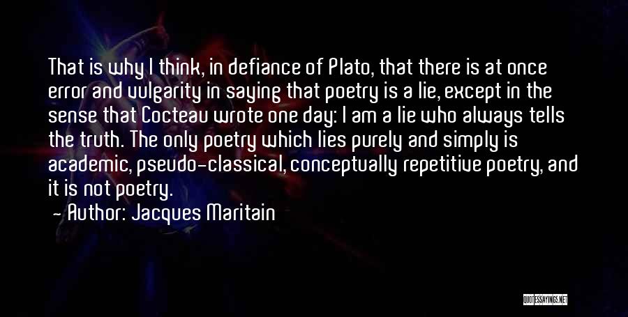 Jacques Maritain Quotes: That Is Why I Think, In Defiance Of Plato, That There Is At Once Error And Vulgarity In Saying That