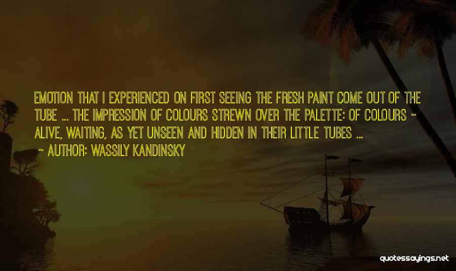 Wassily Kandinsky Quotes: Emotion That I Experienced On First Seeing The Fresh Paint Come Out Of The Tube ... The Impression Of Colours