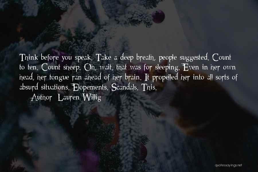 Lauren Willig Quotes: Think Before You Speak. Take A Deep Breath, People Suggested. Count To Ten. Count Sheep. Oh, Wait, That Was For